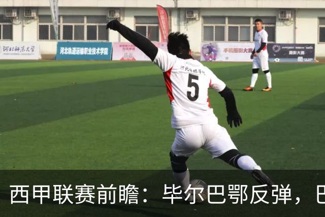 西甲联赛前瞻：毕尔巴鄂反弹，巴萨延续强势的背后故事与数据解读